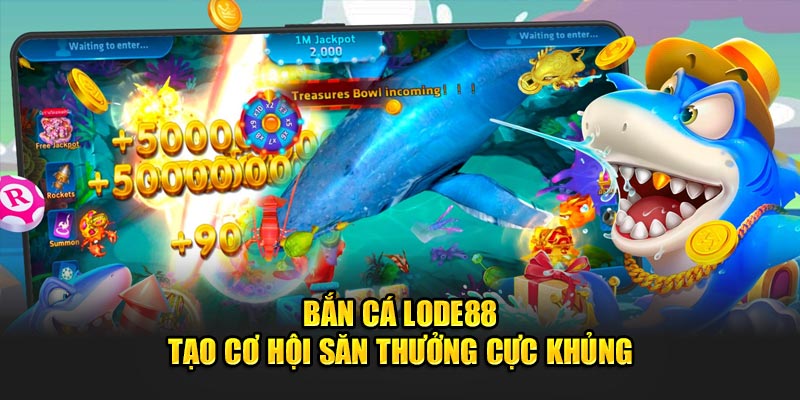 Bắn cá Lode88 tạo cơ hội săn thưởng cực khủng