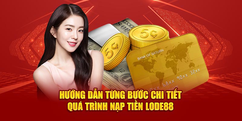 Hướng dẫn từng bước chi tiết quá trình nạp tiền Lode88