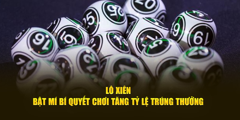 Lô Xiên - Bật Mí Bí Quyết Chơi Tăng Tỷ Lệ Trúng Thưởng