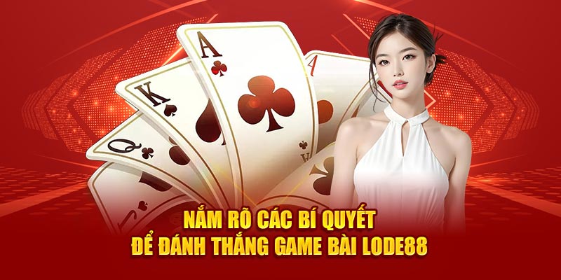 Nắm rõ các bí quyết để đánh thắng game bài Lode88