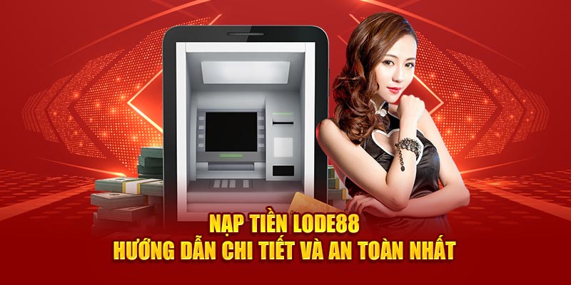 Hướng Dẫn Nạp Tiền Lode88: Bước Đầu Đến Chiến Thắng!