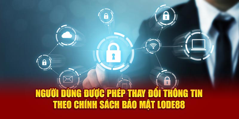 Người dùng được phép thay đổi thông tin theo chính sách bảo mật Lode88