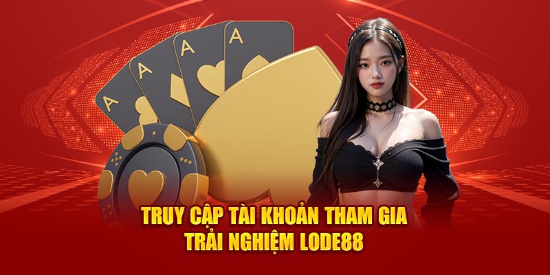 Truy cập tài khoản tham gia trải nghiệm Lode88